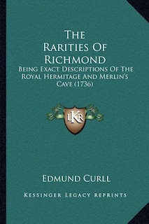 The Rarities Of Richmond: Being Exact Descriptions Of The Royal Hermitage And Merlin's Cave (1736)