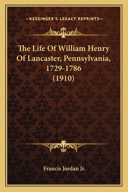 Front cover_The Life Of William Henry Of Lancaster, Pennsylvania, 1729-1786 (1910)