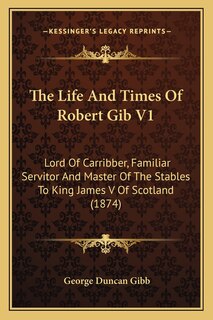 Front cover_The Life And Times Of Robert Gib V1