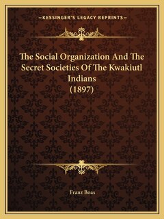 Couverture_The Social Organization And The Secret Societies Of The Kwakiutl Indians (1897)
