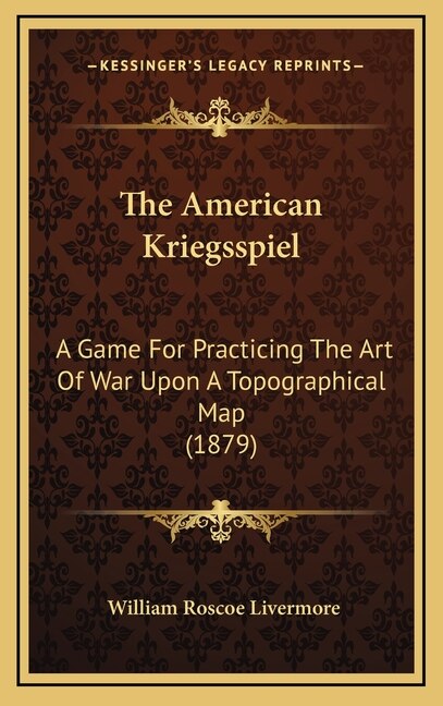 The American Kriegsspiel: A Game For Practicing The Art Of War Upon A Topographical Map (1879)