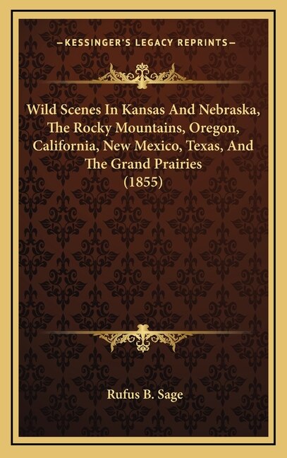 Couverture_Wild Scenes In Kansas And Nebraska, The Rocky Mountains, Oregon, California, New Mexico, Texas, And The Grand Prairies (1855)