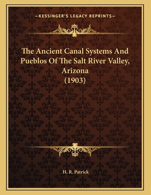 Front cover_The Ancient Canal Systems And Pueblos Of The Salt River Valley, Arizona (1903)