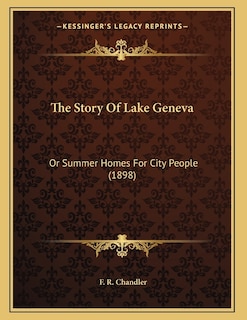 The Story Of Lake Geneva: Or Summer Homes For City People (1898)