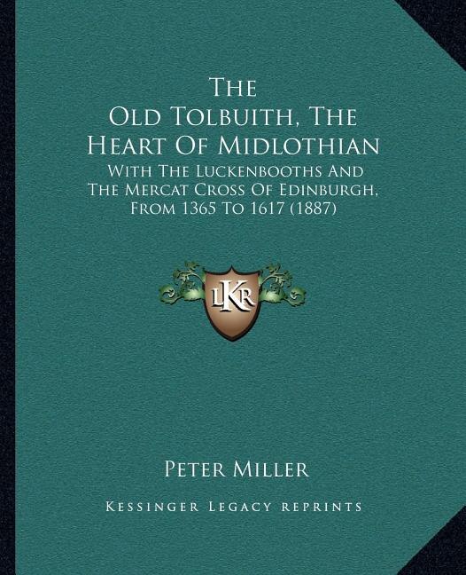 The Old Tolbuith, The Heart Of Midlothian: With The Luckenbooths And The Mercat Cross Of Edinburgh, From 1365 To 1617 (1887)