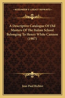Front cover_A Descriptive Catalogue Of Old Masters Of The Italian School Belonging To Henry White Cannon (1907)