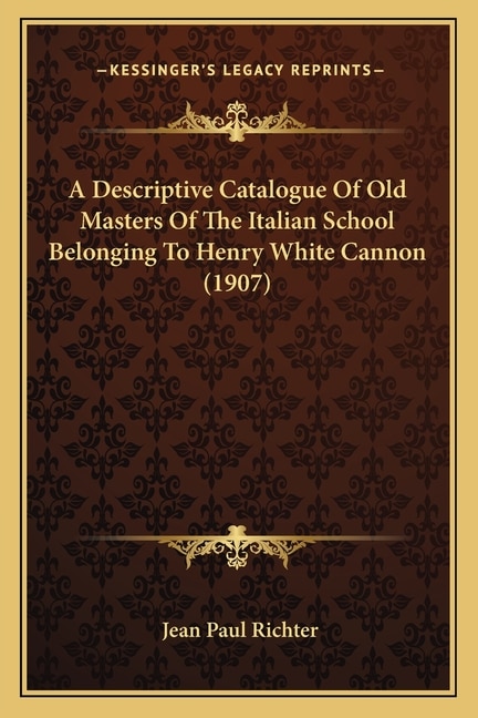 Front cover_A Descriptive Catalogue Of Old Masters Of The Italian School Belonging To Henry White Cannon (1907)