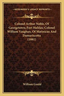 Couverture_Colonel Arthur Noble, Of Georgetown; Fort Halifax; Colonel William Vaughan, Of Matinicus And Damariscotta (1881)