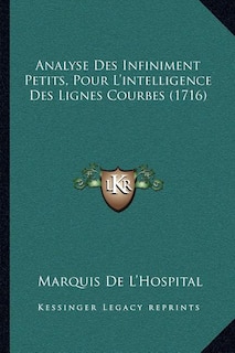 Analyse Des Infiniment Petits, Pour L'intelligence Des Lignes Courbes (1716)