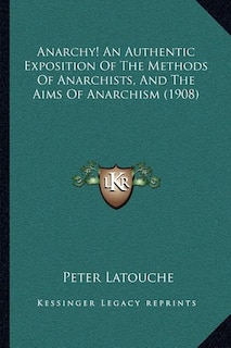 Front cover_Anarchy! An Authentic Exposition Of The Methods Of Anarchists, And The Aims Of Anarchism (1908)
