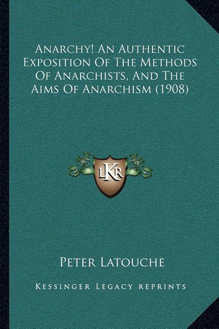 Front cover_Anarchy! An Authentic Exposition Of The Methods Of Anarchists, And The Aims Of Anarchism (1908)