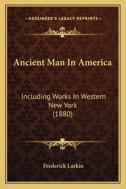 Ancient Man In America: Including Works In Western New York (1880)