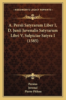 Couverture_A. Persii Satyrarum Liber I, D. Junii Juvenalis Satyrarum Libri V, Sulpiciae Satyra I (1585)