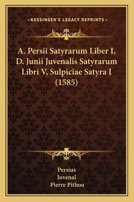 Couverture_A. Persii Satyrarum Liber I, D. Junii Juvenalis Satyrarum Libri V, Sulpiciae Satyra I (1585)