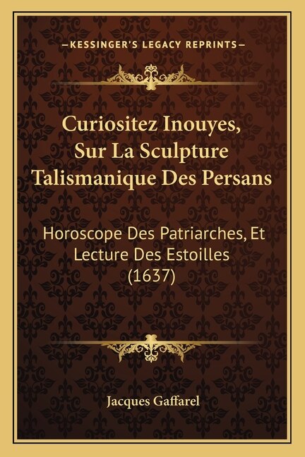 Curiositez Inouyes, Sur La Sculpture Talismanique Des Persans: Horoscope Des Patriarches, Et Lecture Des Estoilles (1637)