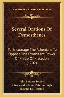 Several Orations Of Demosthenes: To Encourage The Athenians To Oppose The Exorbitant Power Of Philip Of Macedon (1702)