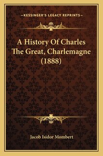 Front cover_A History Of Charles The Great, Charlemagne (1888)