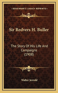 Sir Redvers H. Buller: The Story Of His Life And Campaigns (1908)