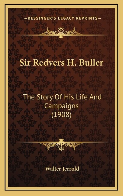 Sir Redvers H. Buller: The Story Of His Life And Campaigns (1908)