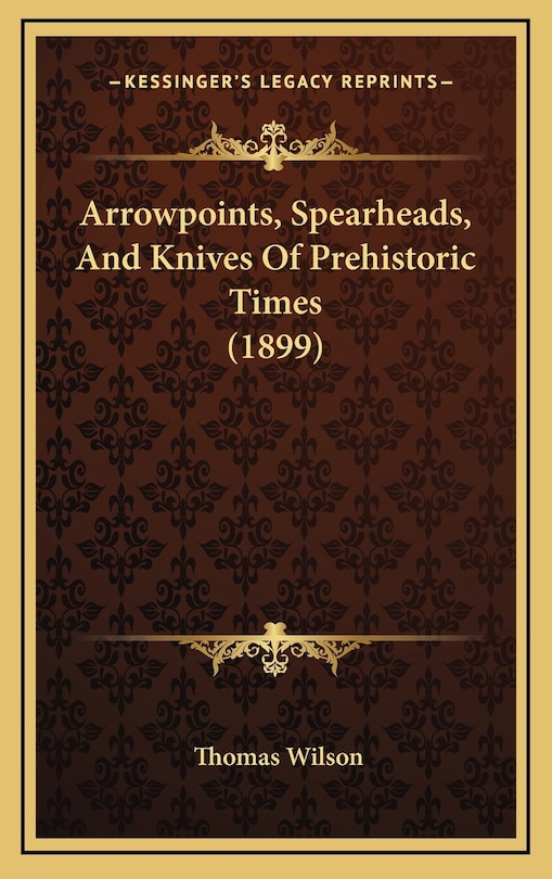 Front cover_Arrowpoints, Spearheads, And Knives Of Prehistoric Times (1899)