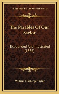 The Parables Of Our Savior: Expounded And Illustrated (1886)