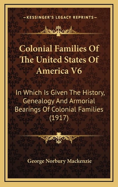 Colonial Families Of The United States Of America V6: In Which Is Given The History, Genealogy And Armorial Bearings Of Colonial Families (1917)