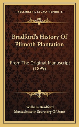 Bradford's History Of Plimoth Plantation: From The Original Manuscript (1899)