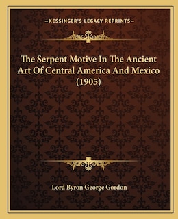 Couverture_The Serpent Motive In The Ancient Art Of Central America And Mexico (1905)