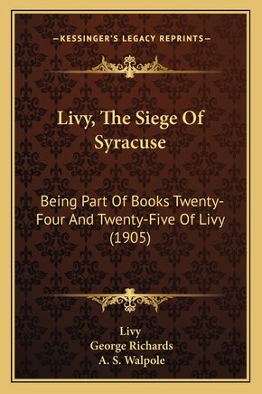 Livy, The Siege Of Syracuse: Being Part Of Books Twenty-Four And Twenty-Five Of Livy (1905)