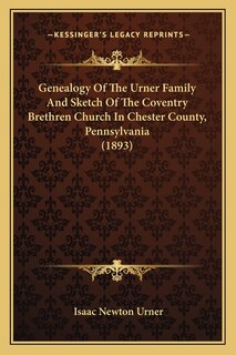Front cover_Genealogy Of The Urner Family And Sketch Of The Coventry Brethren Church In Chester County, Pennsylvania (1893)
