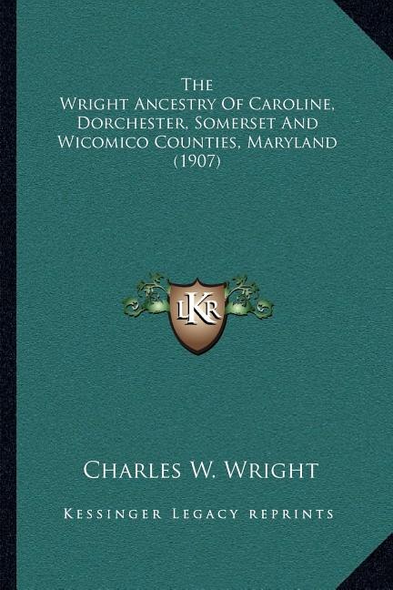 Front cover_The Wright Ancestry Of Caroline, Dorchester, Somerset And Wicomico Counties, Maryland (1907)