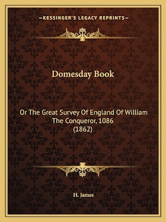 Domesday Book: Or The Great Survey Of England Of William The Conqueror, 1086 (1862)