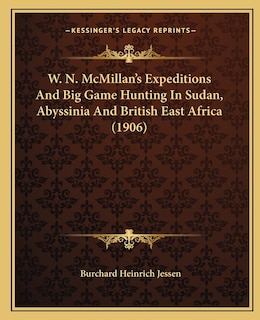 Front cover_W. N. McMillan's Expeditions And Big Game Hunting In Sudan, Abyssinia And British East Africa (1906)
