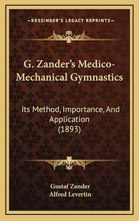 G. Zander's Medico-Mechanical Gymnastics: Its Method, Importance, And Application (1893)