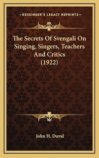 Front cover_The Secrets Of Svengali On Singing, Singers, Teachers And Critics (1922)