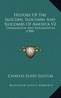 History Of The Slocums, Slocumbs And Slocombs Of America V2: Genealogical And Biographical (1908)