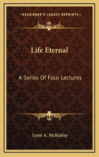 Life Eternal: A Series Of Four Lectures