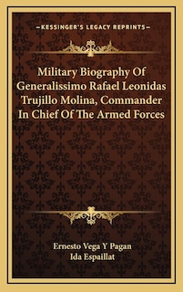 Military Biography Of Generalissimo Rafael Leonidas Trujillo Molina, Commander In Chief Of The Armed Forces