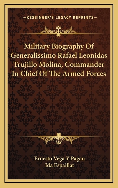 Military Biography Of Generalissimo Rafael Leonidas Trujillo Molina, Commander In Chief Of The Armed Forces