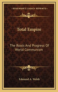 Total Empire: The Roots And Progress Of World Communism