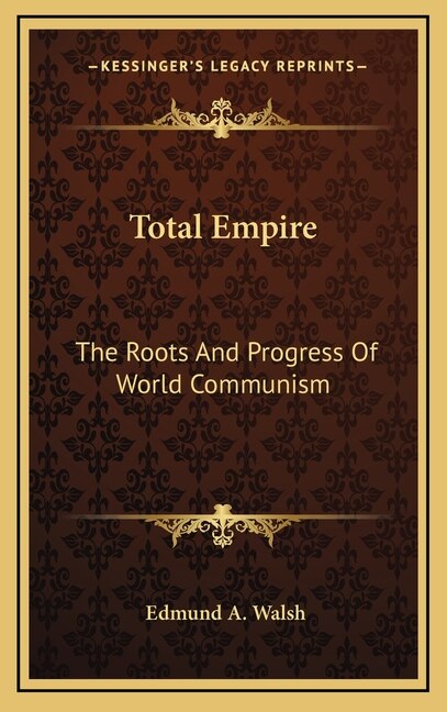 Total Empire: The Roots And Progress Of World Communism