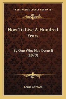 How To Live A Hundred Years: By One Who Has Done It (1879)