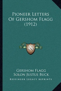 Pioneer Letters Of Gershom Flagg (1912)