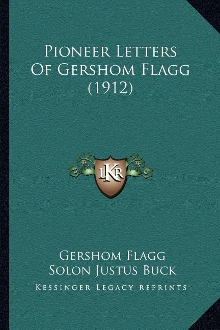 Pioneer Letters Of Gershom Flagg (1912)