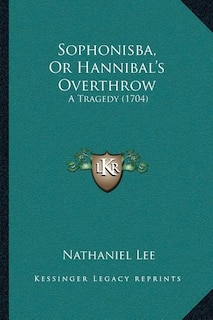 Front cover_Sophonisba, Or Hannibal's Overthrow
