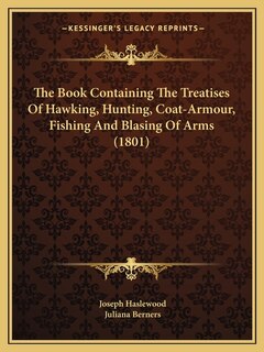 Couverture_The Book Containing The Treatises Of Hawking, Hunting, Coat-Armour, Fishing And Blasing Of Arms (1801)