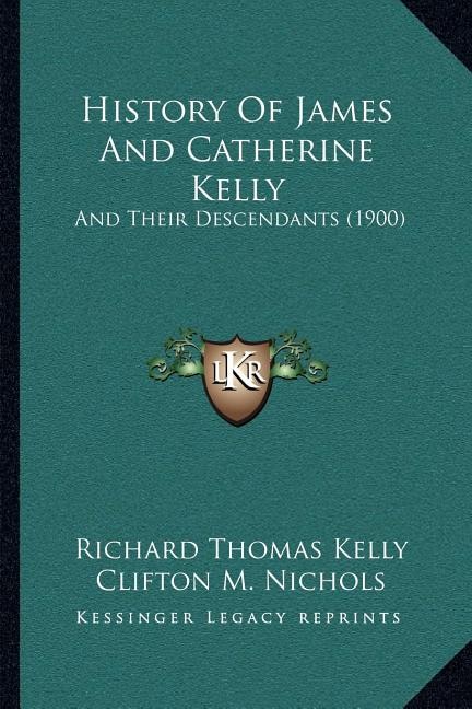 History Of James And Catherine Kelly: And Their Descendants (1900)