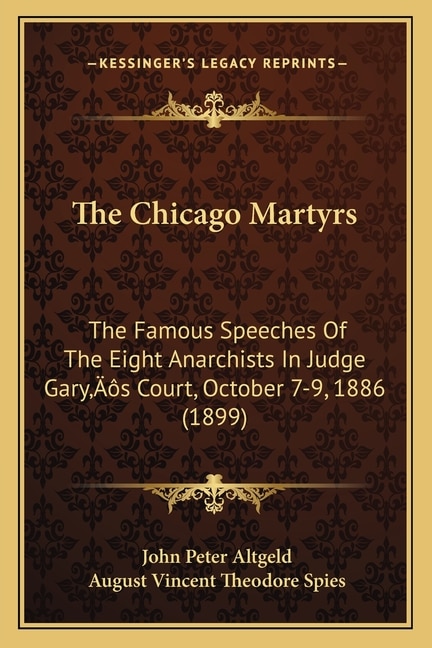 The Chicago Martyrs: The Famous Speeches Of The Eight Anarchists In Judge Gary's Court, October 7-9, 1886 (1899)