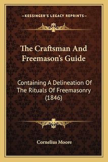 The Craftsman And Freemason's Guide: Containing A Delineation Of The Rituals Of Freemasonry (1846)