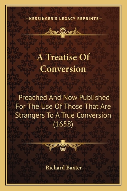 A Treatise Of Conversion: Preached And Now Published For The Use Of Those That Are Strangers To A True Conversion (1658)